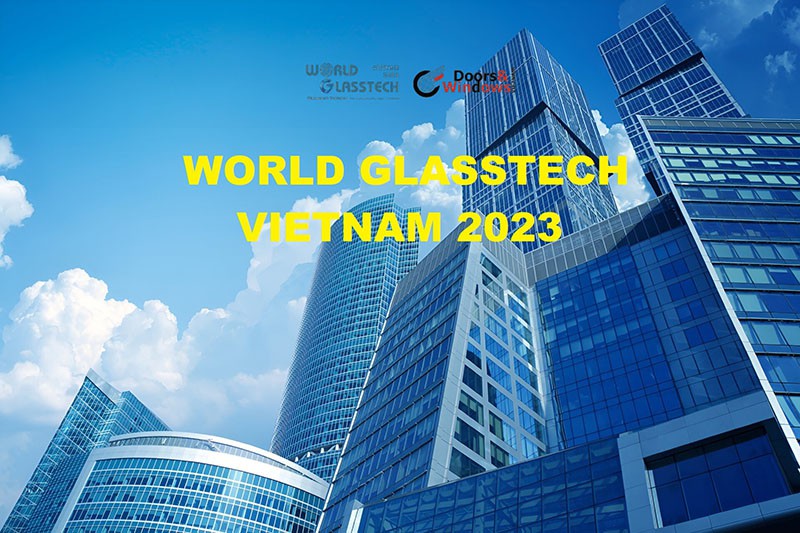 World GlassTech Vietnam 2023 - Triển lãm Quốc tế Công nghệ Kính & Thủy tinh Việt Nam