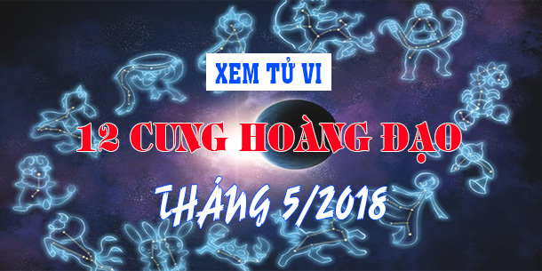 Xem TỬ VI 12 CUNG HOÀNG ĐẠO trong Tháng 5 năm 2018