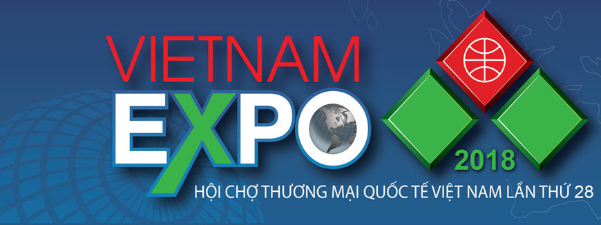 VIETNAM EXPO 2018 - Hội chợ Thương mại Quốc tế Việt Nam lần thứ 28