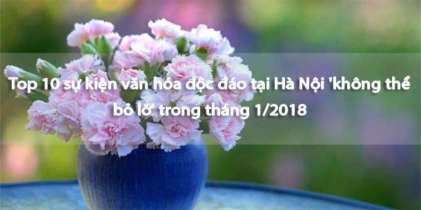 Top 10 sự kiện văn hóa độc đáo tại Hà Nội 'không thể bỏ lỡ' trong tháng 1/2018