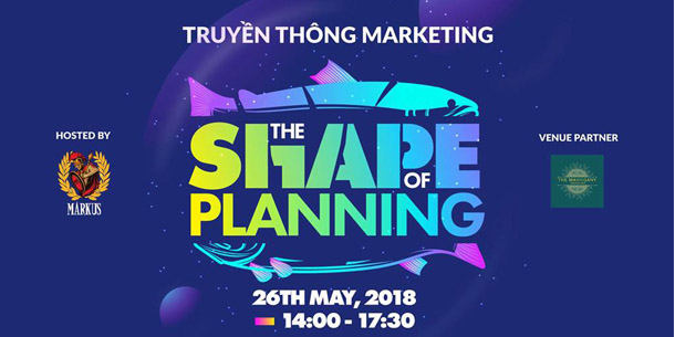"The Shape of Planning" - Cơ hội tìm hiểu sâu hơn về Truyền thông Marketing