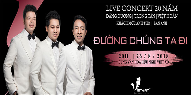 Bán vé đêm nhạc kỷ niệm 20 năm - Live concert Đăng Dương - Trọng Tấn - Việt Hoàn Ngày 26/08/2018