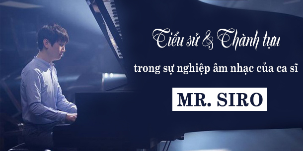 Tiểu sử và những thành tựu trong sự nghiệp âm nhạc của Mr. Siro