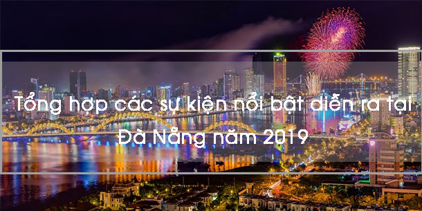 Tổng hợp các sự kiện nổi bật diễn ra tại Đà Nẵng năm 2019