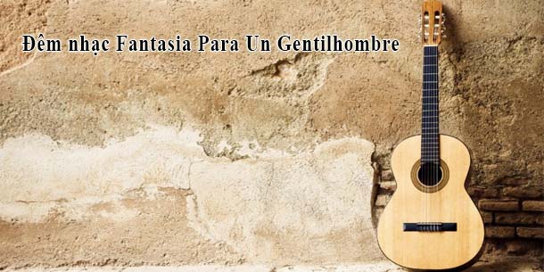 Đêm nhạc "Fantasia Para Un Gentilhombre"