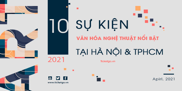 Tổng hợp các sự kiện nổi bật tháng 4/2021 tại Hà Nội và TP. HCM