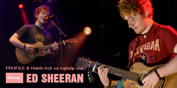 Profile chi tiết về “Hoàng tử tình ca” Ed Sheeran và loạt thành tích khủng trong sự nghiệp