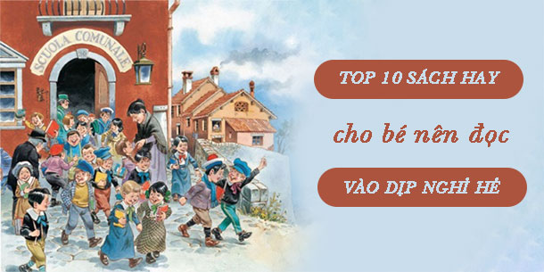 Top 10 cuốn sách hay nhất mọi thời đại cho bé nên đọc vào dịp nghỉ hè.