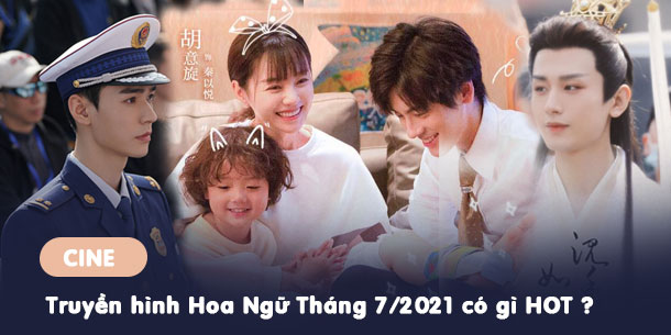 Phim Truyền hình Hoa Ngữ Tháng 7/2021 có gì HOT ?