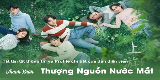 Tất tần tật thông tin và Profile chi tiết của dàn diễn viên của bộ phim Thanh Xuân Vườn Trường HOT tháng 8: Thượng nguồn nước mắt