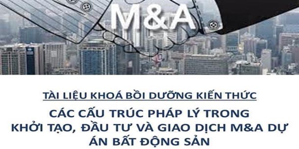 Khóa học online- Các cấu trúc pháp lý trong Khởi tạo, Đầu tư và Giao dịch M&A dự án bất động sản