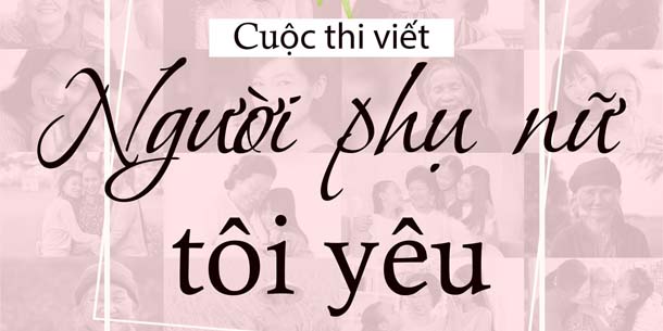 Tham gia miễn phí Cuộc thi viết chủ đề - Người Phụ Nữ Tôi Yêu 2021