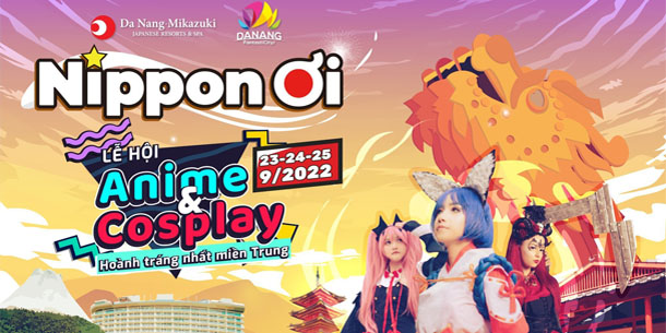Nippon Ơi - Lễ hội Cosplay-Anime hoành tráng nhất miền Trung sẽ diễn ra vào tháng 9.2022