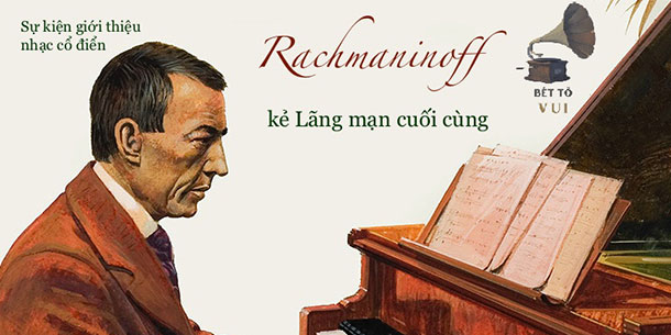 Chương trình giới thiệu Nhạc Cổ Điển BÉT TÔ VUI Bài thứ 18 : RACHMANINOFF-KẺ LÃNG MẠN CUỐI CÙNG