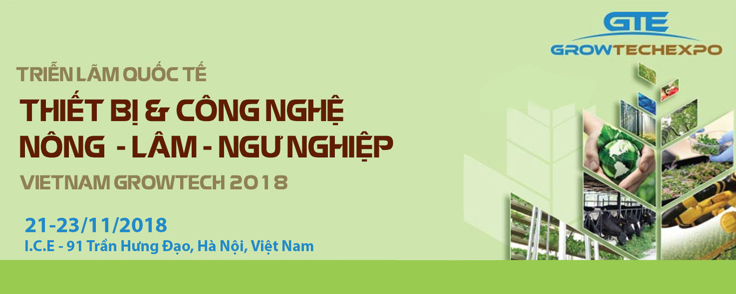 VIETNAM GROWTECH 2018 - Triển lãm Quốc tế Thiết bị và Công nghệ Nông - Lâm - Ngư nghiệp
