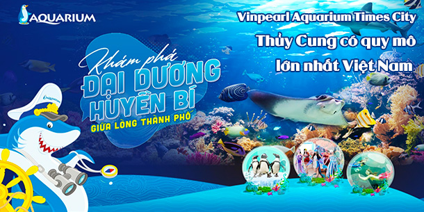 Bán vé vào cửa THỦY CUNG có quy mô lớn nhất Việt Nam - Vinpearl AQUARIUM Times City