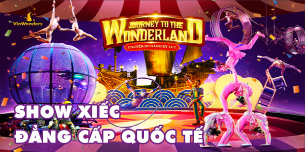 Bán vé show xiếc đẳng cấp thế giới JOURNEY TO THE WONDERLAND