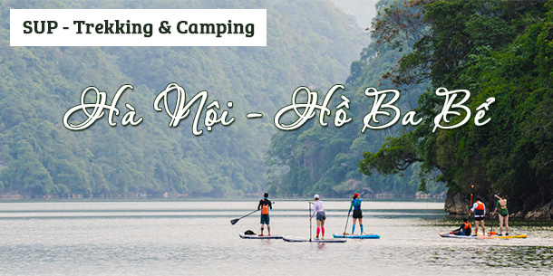 Tour chèo SUP-Trekking & Camping Hà Nội - Hồ Ba Bể | Chinh phục sông Năng và hồ Ba Bể (tour du lịch 2 ngày)